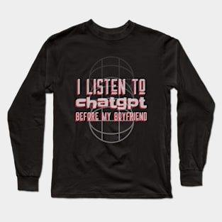 I listen to chatgpt before my boyfriend Long Sleeve T-Shirt